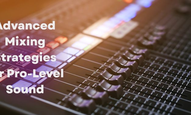 Precision and Power: Advanced Mixing Strategies for Pro-Level Sound